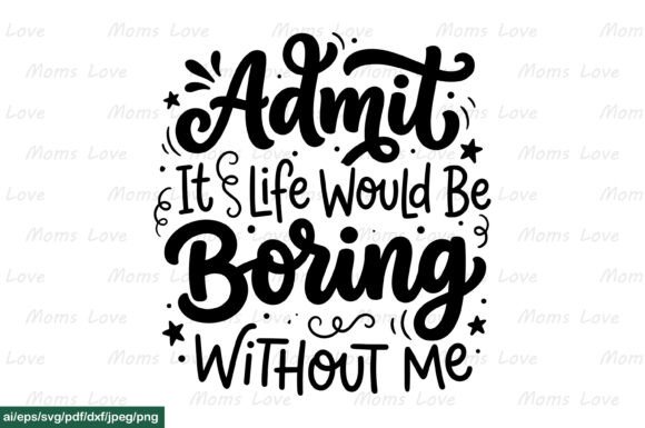 Admit Its Life Boring Without SVG PNG Graphics for Crafts