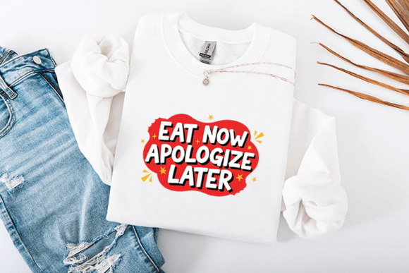 Eat Now Apologize Later Funny Quote Graphics for Crafts