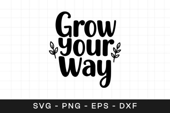 Grow Your Way Floral Inspirational SVG for Graphics and Crafts