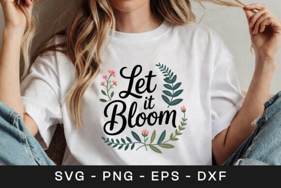 Let It Bloom Floral Inspirational SVG PN Graphics for Crafts