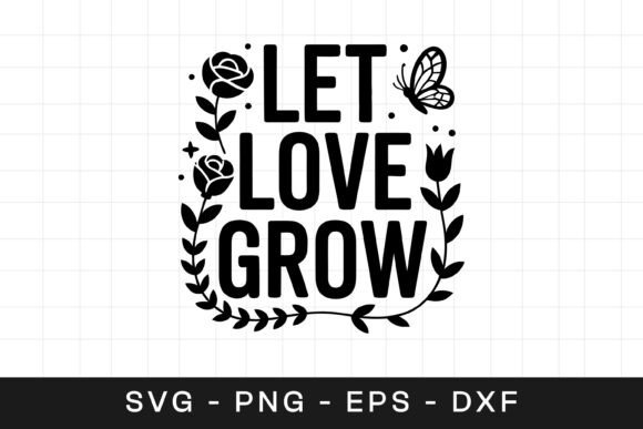 Let Love Grow Floral Inspirational SVG P Graphics for Crafts