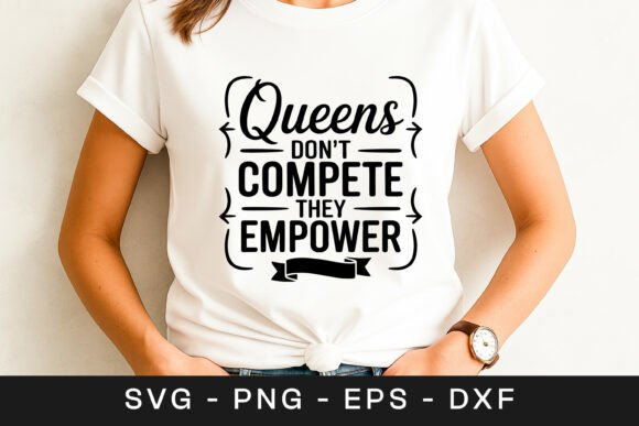 Queens Don t Compete They Empower SVG PN Graphics for Crafts